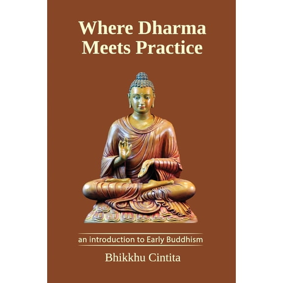 Where Dharma Meets Practice: an introduction to Early Buddhism, (Paperback)