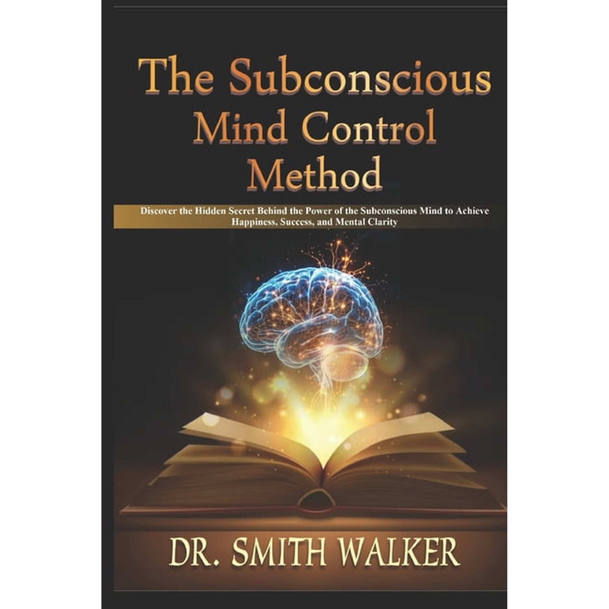The Subconscious Mind Control Method: Discover the Hidden Secret Behind the Power of the Subconscious Mind to Achieve Ha (Paperback)