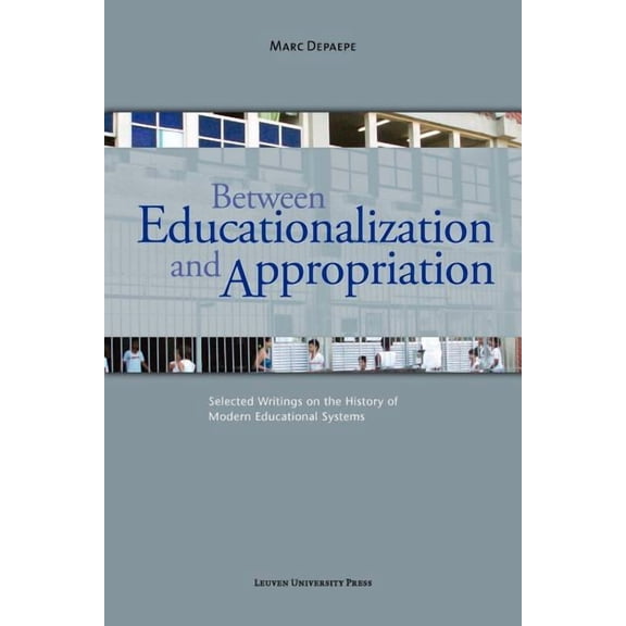 Between Educationalization and Appropriation: Selected Writings on the History of Modern Educational Systems, (Paperback)