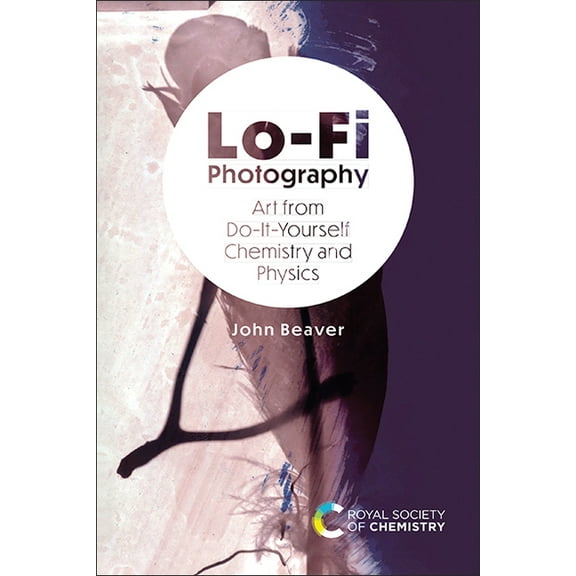 Lo-Fi Photography: Art from Do-It-Yourself Chemistry and Physics (Hardcover)