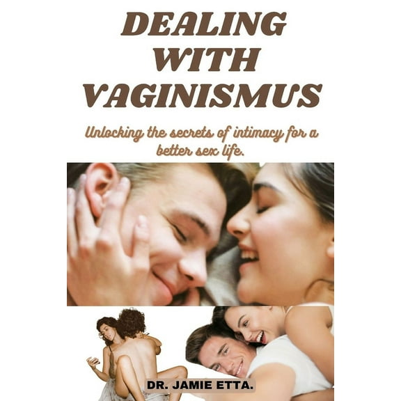 Dealing with Vaginismus: Unlocking the secrets of intimacy for a better sex life.
