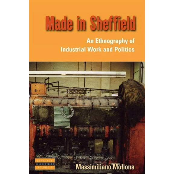 Dislocations Made in Sheffield: An Ethnography of Industrial Work and Politics, Book 5, (Hardcover)