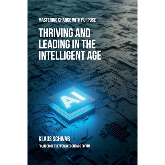 The Intelligent Age Thriving and Leading in the Intelligent Age: Mastering Change with Purpose, Book 0, (Paperback)