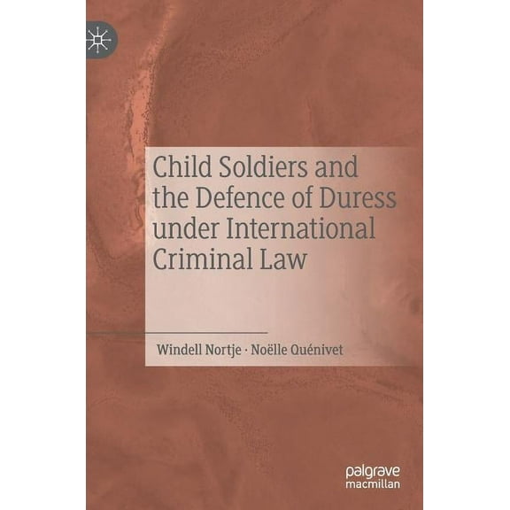 Child Soldiers and the Defence of Duress Under International Criminal Law, (Hardcover)