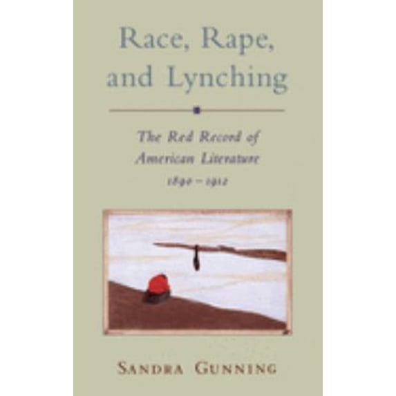 Pre-Owned Race, Rape, and Lynching : The Red Record of American Literature, 1890-1912 (Hardcover) 9780195099904