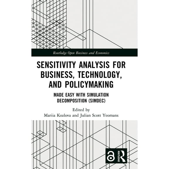 Routledge Open Business and Economics Sensitivity Analysis for Business, Technology, and Policymaking: Made Easy with Simulation Decomposition (SimDec), (Hardcover)