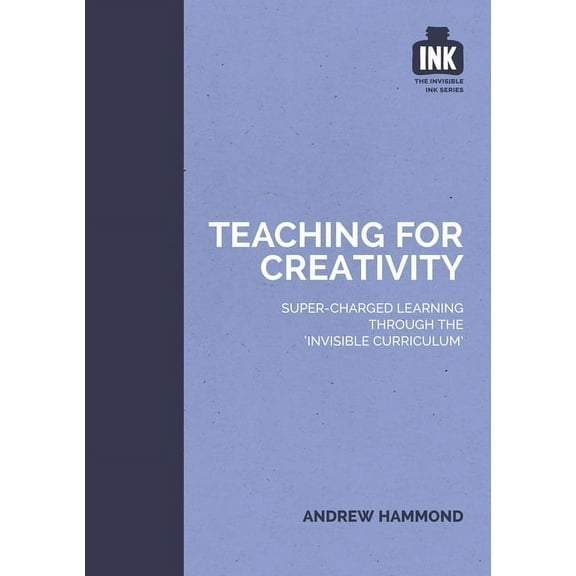 Teaching for Creativity: Super-Charged Learning Through 'The Invisible Curriculum', (Paperback)