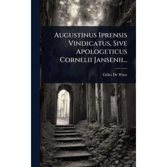 Augustinus Iprensis Vindicatus, Sive Apologeticus Cornelii Jansenii..., (Hardcover)