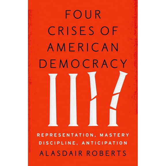Four Crises of American Democracy: Representation, Mastery, Discipline, Anticipation, (Hardcover)