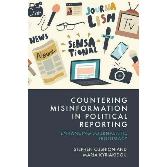 Countering Misinformation in Political Reporting: Enhancing Journalistic Legitimacy, (Hardcover)