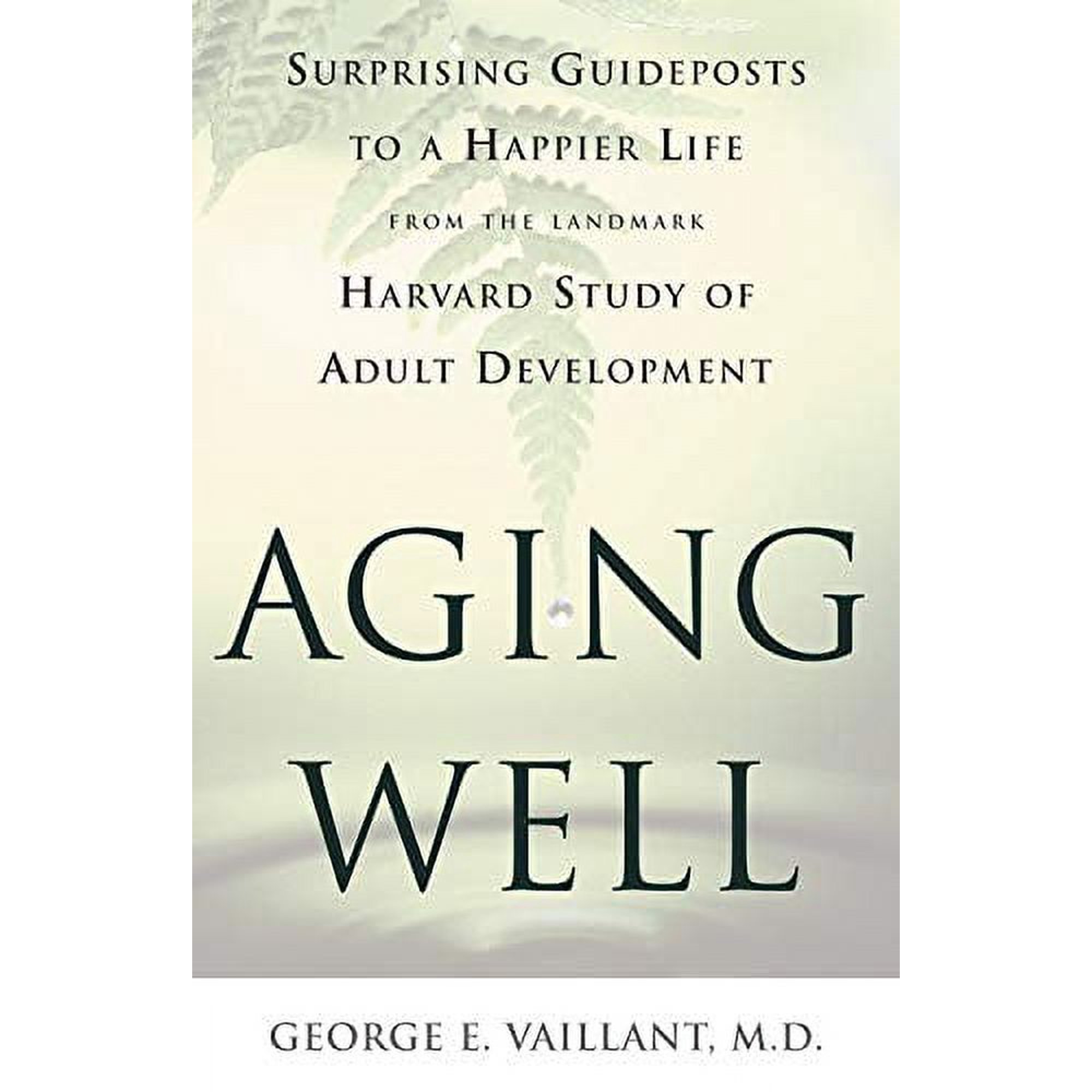 Aging Well: Surprising Guideposts to a Happier Life from the Landmark Harvard Study of Adult (Hardcover) by George E Vaillant