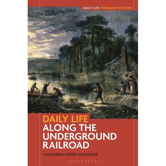 Daily Life Through History Daily Life Along the Underground Railroad, (Hardcover)