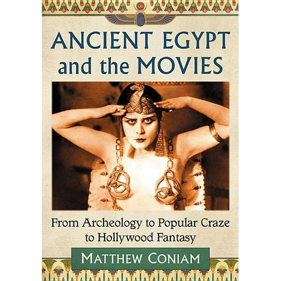 Egyptomania Goes to the Movies: From Archaeology to Popular Craze to Hollywood Fantasy, (Paperback)