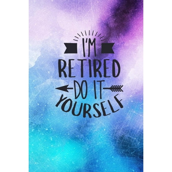 I'm Retired Do It Yourself: Retirement Gift Idea: Funny Quote Cover Lined Journal, (Paperback)