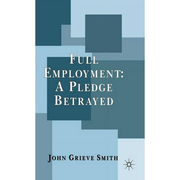 Full Employment: A Pledge Betrayed, (Hardcover)