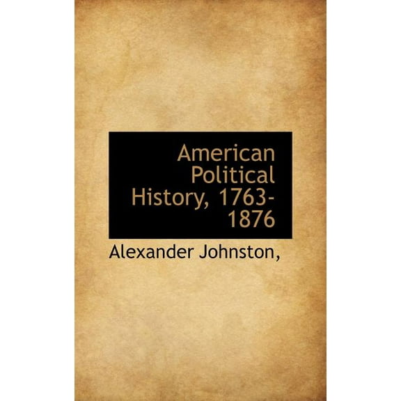 American Political History, 1763-1876 (Hardcover)