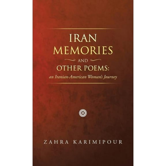 Iran Memories and Other Poems: An Iranian-American Woman's Journey, (Hardcover)