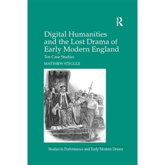 Pre-Owned Studies in Performance and Early Modern Digital Humanities and the Lost Drama of Early Modern England: Ten Case Studies, (Paperback)