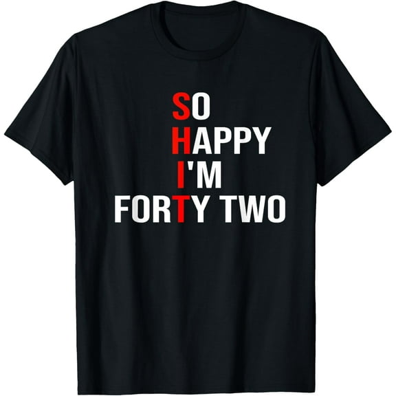 So Happy I'm Forty Two Funny 42 Years Old 42nd Birthday T-Shirt