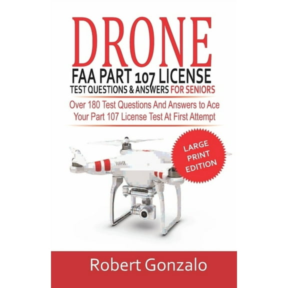 Drone FAA Part 107 License Practice Test Questions & Answers For Seniors: Over 180 Test Questions and Answers to Ace Your Part 107 License Test at First Attempt (Large Print Edition), (Paperback)