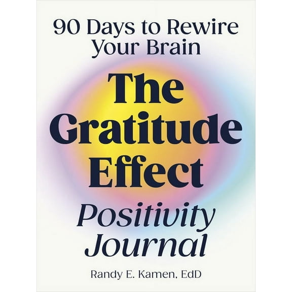 The Gratitude Effect Positivity Journal: 90 Days to Rewire Your Brain, (Paperback)
