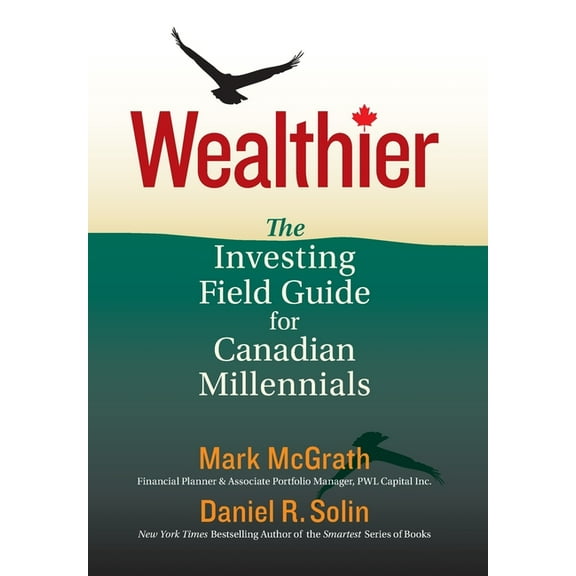 Wealthier: The Investing Field Guide for Canadian Millennials, (Hardcover)