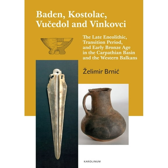 Baden, Kostolac, Vucedol and Vinkovci : The Late Eneolithic, Transition Period, and Early Bronze Age in the Carpathian Basin and the Western Balkans (Paperback)