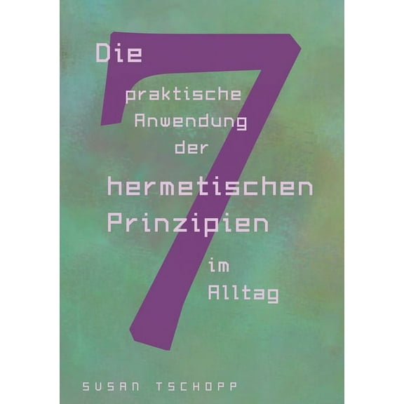 Die praktische Anwendung der 7 hermetischen Prinzipien im Alltag, (Paperback)