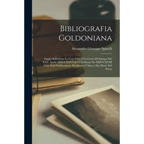 Bibliografia Goldoniana : Saggio Riflettente Le Cose Edite O in Corso di Stampa Dal XXV Aprile MDCCXXVI Al VI Febbraio De MDCCXCIII Cioe Dall Pubblicazione Dei Sonetti Udinesi Alla Morte Del Poeta (Paperback)