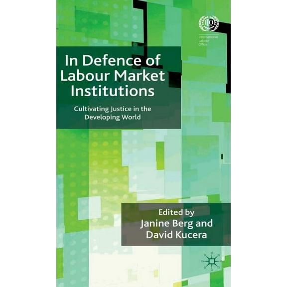 In Defence of Labour Market Institutions: Cultivating Justice in the Developing World, (Hardcover)