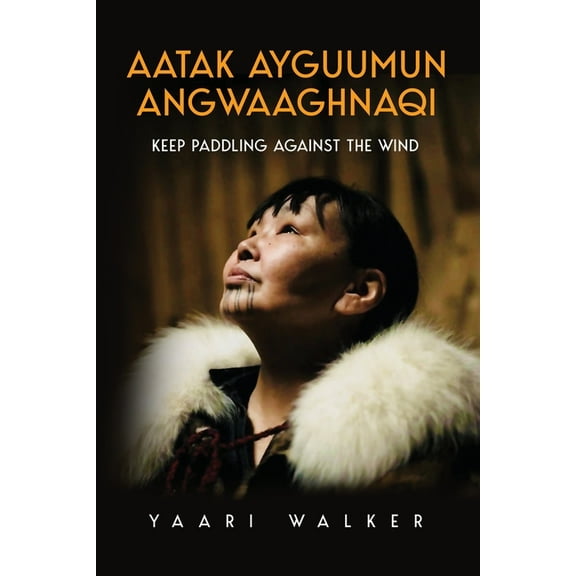 Aatak Ayguumun Angwaaghnaqi: Keep Paddling Against the Wind, (Paperback)