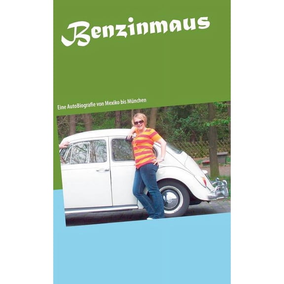 Benzinmaus: Eine AutoBiografie von Mexiko bis MÃ¼nchen, (Paperback)