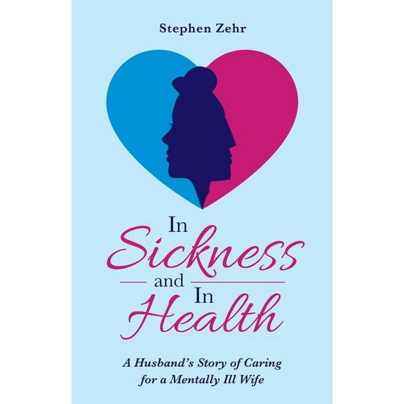 In Sickness and in Health: A Husband's Story of Caring for a Mentally Ill Wife, (Paperback)
