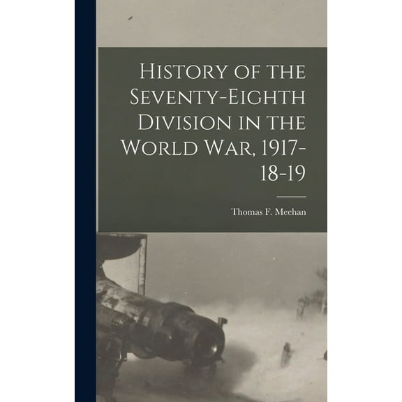 History of the Seventy-Eighth Division in the World War, 1917-18-19, (Hardcover)