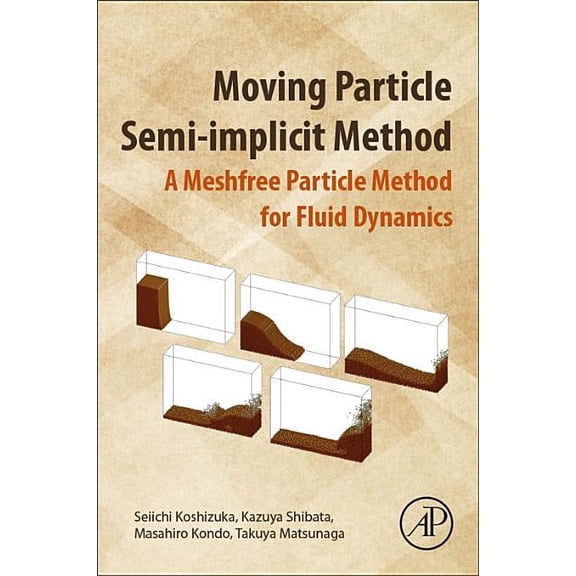 Moving Particle Semi-Implicit Method: A Meshfree Particle Method for Fluid Dynamics, (Paperback)