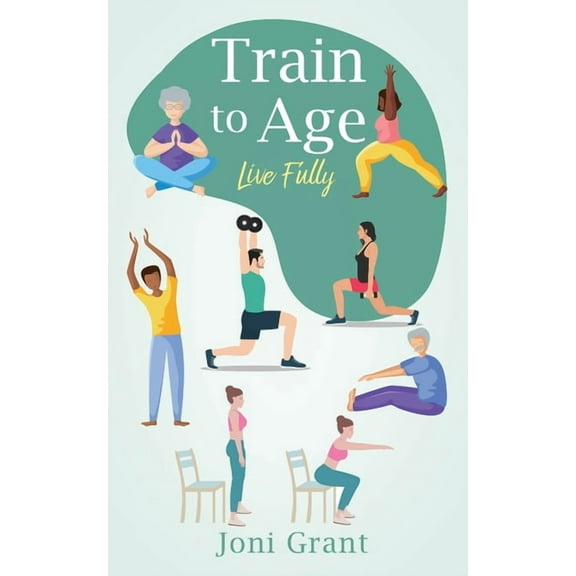 Train to Age: Live Fully, (Paperback)