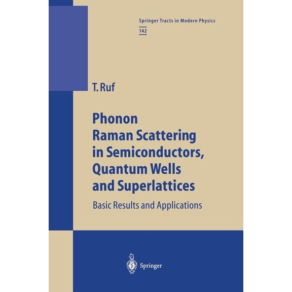 Springer Tracts in Modern Physics Phonon Raman Scattering in Semiconductors, Quantum Wells and Superlattices: Basic Results and Applications, Book 142, (Paperback)