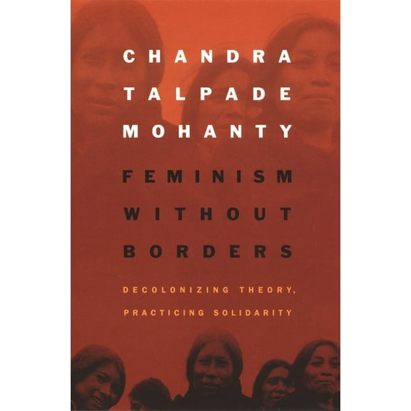 Feminism Without Borders: Decolonizing Theory, Practicing Solidarity, (Paperback)