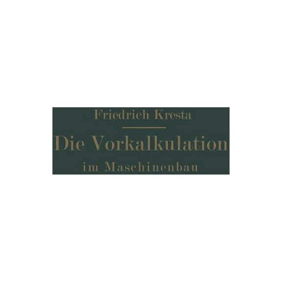 Die Vorkalkulation Im Maschinen- Und Elektromotorenbau Nach Neuzeitlich-Wissenschaftlichen Grundlagen: Ein Hilfsbuch Für, (Paperback)