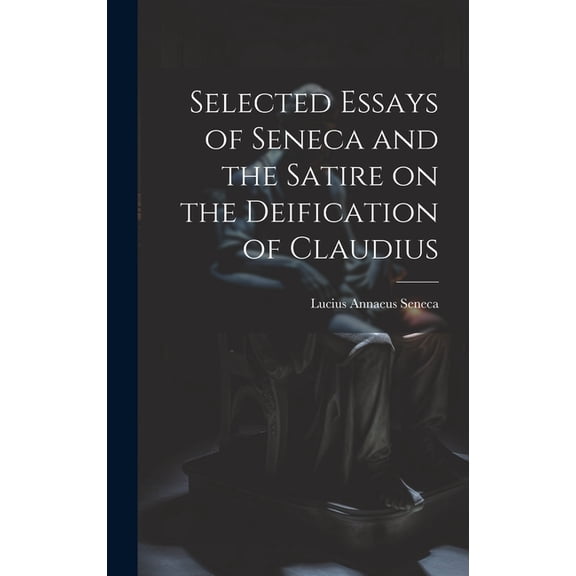 Selected Essays of Seneca and the Satire on the Deification of Claudius (Hardcover)
