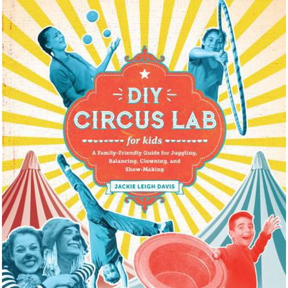 Pre-Owned DIY Circus Lab for Kids: A Family- Friendly Guide for Juggling, Balancing, Clowning, and Show-Making (Paperback) by Jackie Leigh Davis