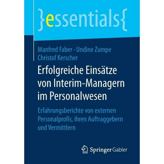 Essentials Erfolgreiche EinsÃ¤tze Von Interim-Managern Im Personalwesen: Erfahrungsberichte Von Externen Personalprofis, Ihren Auftr, (Paperback)