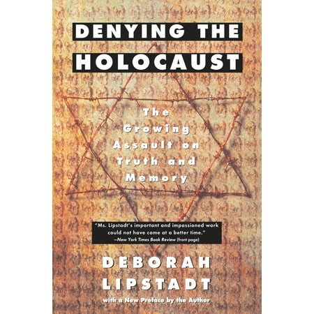 Denying the Holocaust : The Growing Assault on Truth and