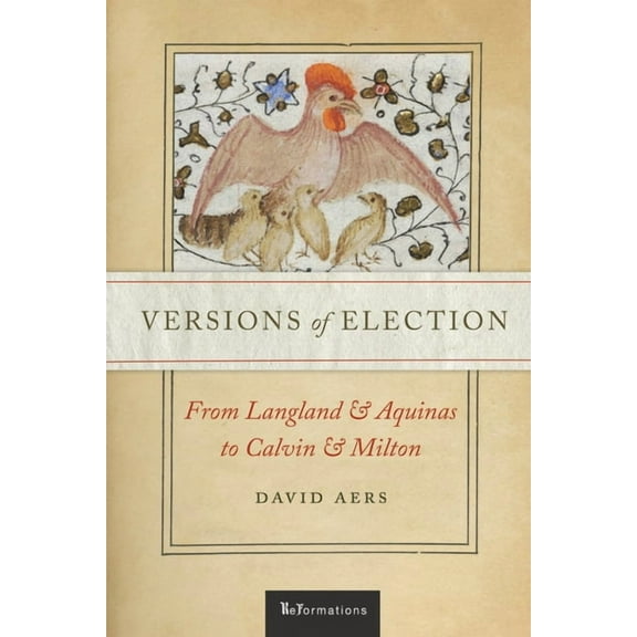 Reformations: Medieval and Early Modern Versions of Election: From Langland and Aquinas to Calvin and Milton, (Paperback)