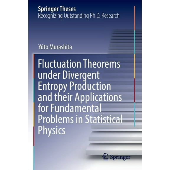 Springer Theses Fluctuation Theorems Under Divergent Entropy Production and Their Applications for Fundamental Problems in Statistical P, (Paperback)