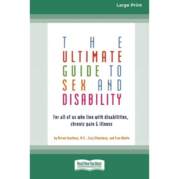 The Ultimate Guide to Sex and Disability: For All of Us Who Live with Disabilities, Chronic Pain and Illness (16pt Large, (Paperback)