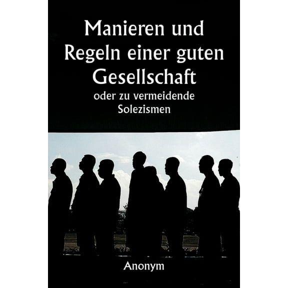 Manieren und Regeln einer guten Gesellschaft oder zu vermeidende Solezismen, (Paperback)