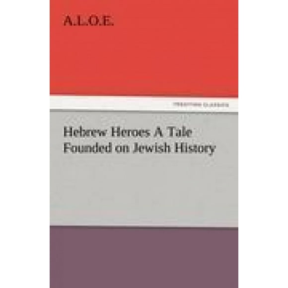 Héros Hébreux, un Conte Fondé sur l'Histoire Juive