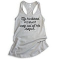 thumbnail image 1 of My Husband Married Way Out Of His League Tank Top, Ladies Racerback Tank Top, Wifey Tank, Newlywed Tank, Silver Gray, XX-Large, 1 of 3