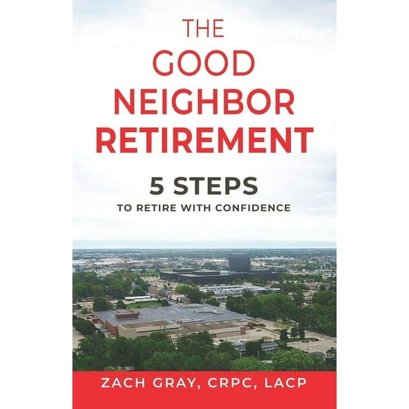 The Good Neighbor Retirement: 5 Steps to Retire with Confidence, (Paperback)